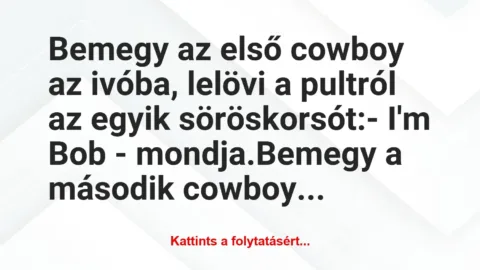 Vicc: Bemegy az első cowboy az ivóba, lelövi a pultról az egyik…