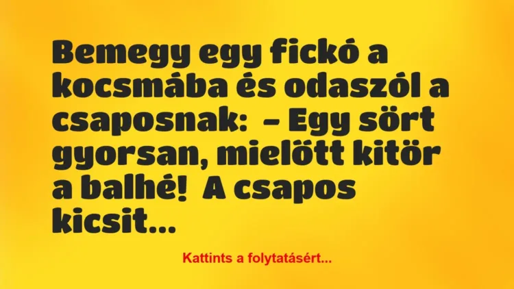 Vicc: Bemegy egy fickó a kocsmába és odaszól a csaposnak:
– Egy sört… Vicc: Bemegy egy fickó a kocsmába és odaszól a csaposnak:
– Egy sört…