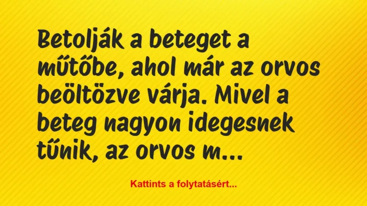 Vicc: Betolják a beteget a műtőbe, ahol már az orvos beöltözve várja. Mivel… Vicc: Betolják a beteget a műtőbe, ahol már az orvos beöltözve várja. Mivel…