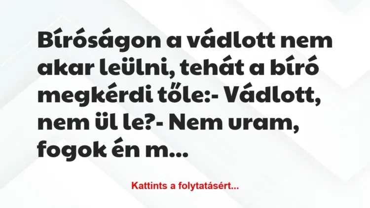 Vicc: Bíróságon a vádlott nem akar leülni, tehát a bíró megkérdi… Vicc: Bíróságon a vádlott nem akar leülni, tehát a bíró megkérdi…