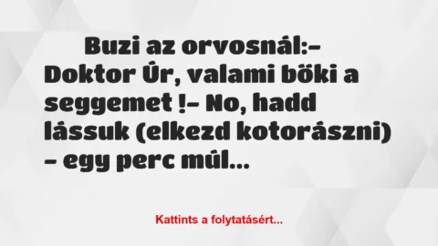 Vicc: 
		  
		  Buzi az orvosnál:- Doktor Úr, valami bőki a…