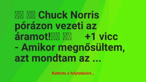 Vicc: 
		  
		  Chuck Norris pórázon vezeti az áramot!		 …