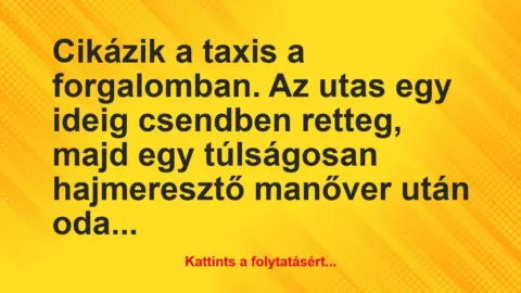 Vicc: Cikázik a taxis a forgalomban. Az utas egy ideig csendben retteg, majd…