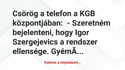 Vicc: Csörög a telefon a KGB központjában:

– Szeretném bejelenteni,…