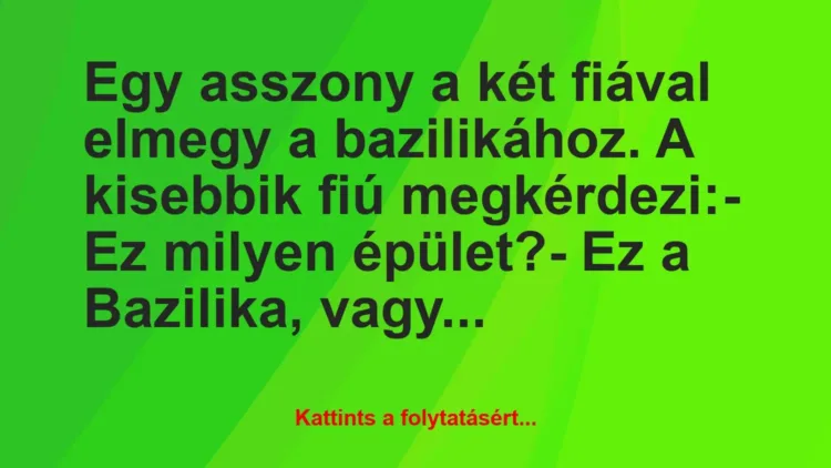 Vicc: Egy asszony a két fiával elmegy a bazilikához. A kisebbik fiú… Vicc: Egy asszony a két fiával elmegy a bazilikához. A kisebbik fiú…