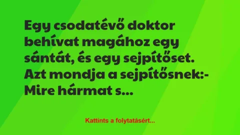 Vicc: Egy csodatévő doktor behívat magához egy sántát, és egy sejpítőset….