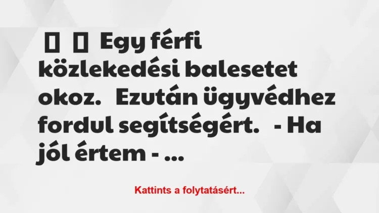 Vicc:
Egy férfi közlekedési balesetet okoz.
Ezután… Vicc:
Egy férfi közlekedési balesetet okoz.
Ezután…