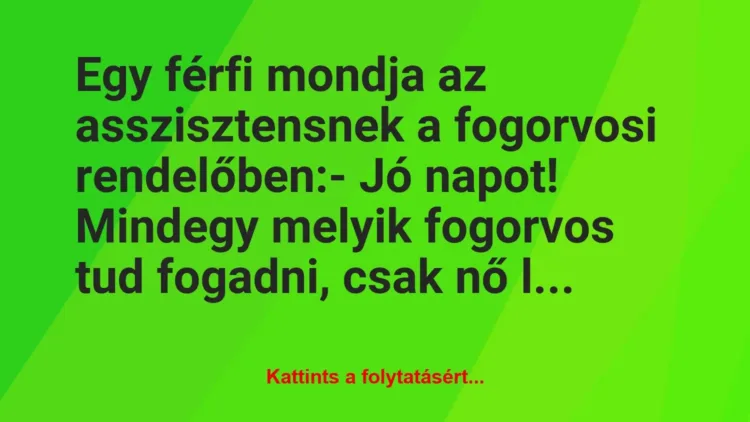 Vicc: Egy férfi mondja az asszisztensnek a fogorvosi rendelőben:
– Jó… Vicc: Egy férfi mondja az asszisztensnek a fogorvosi rendelőben:
– Jó…