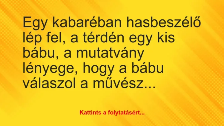 Vicc: Egy kabaréban hasbeszélő lép fel, a térdén egy kis bábu, a mutatvány… Vicc: Egy kabaréban hasbeszélő lép fel, a térdén egy kis bábu, a mutatvány…