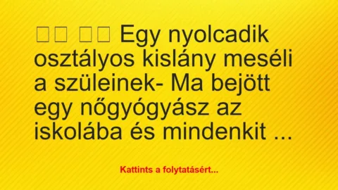 Vicc: 
		  
		  Egy nyolcadik osztályos kislány meséli a…