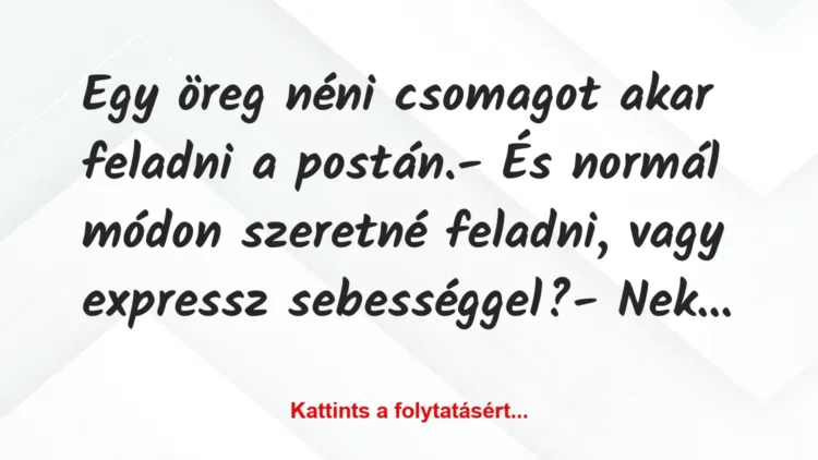Vicc: Egy öreg néni csomagot akar feladni a postán.
– És normál módon… Vicc: Egy öreg néni csomagot akar feladni a postán.
– És normál módon…