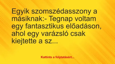 Vicc: Egyik szomszédasszony a másiknak:

– Tegnap voltam egy…