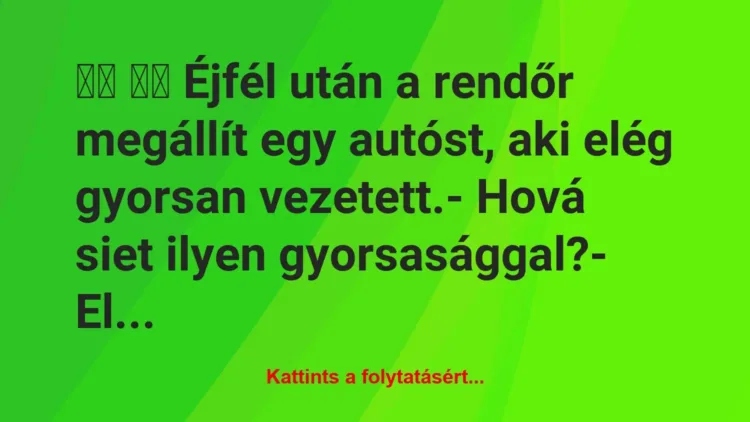 Vicc:
Éjfél után a rendőr megállít egy autóst, aki elég… Vicc:
Éjfél után a rendőr megállít egy autóst, aki elég…