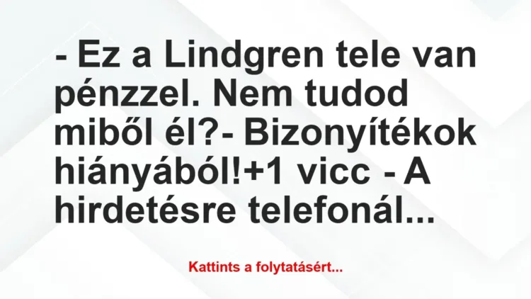 Vicc: – Ez a Lindgren tele van pénzzel. Nem tudod miből él?
-… Vicc: – Ez a Lindgren tele van pénzzel. Nem tudod miből él?
-…