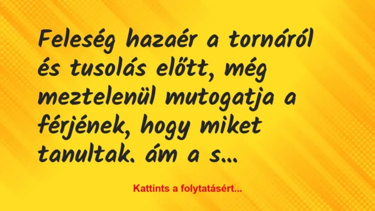 Vicc: Feleség hazaér a tornáról és tusolás előtt, még meztelenül mutogatja a… Vicc: Feleség hazaér a tornáról és tusolás előtt, még meztelenül mutogatja a…
