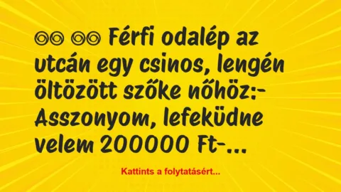 Vicc: 
		  
		  Férfi odalép az utcán egy csinos, lengén öltözött…