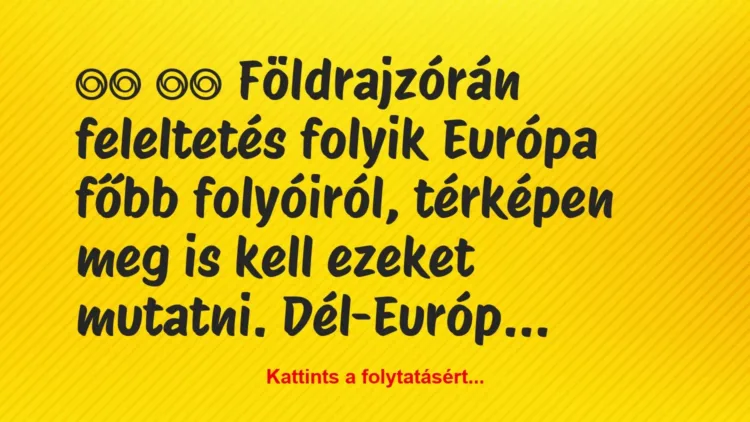 Vicc:
Földrajzórán feleltetés folyik Európa főbb… Vicc:
Földrajzórán feleltetés folyik Európa főbb…