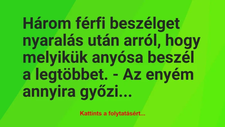 Vicc: Három férfi beszélget nyaralás után arról, hogy melyikük anyósa beszél… Vicc: Három férfi beszélget nyaralás után arról, hogy melyikük anyósa beszél…