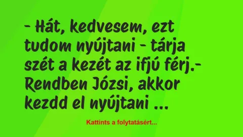 Vicc: – Hát, kedvesem, ezt tudom nyújtani – tárja szét a kezét az ifjú…