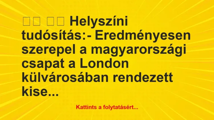 Vicc:
Helyszíni tudósítás:- Eredményesen… Vicc:
Helyszíni tudósítás:- Eredményesen…