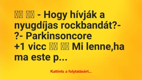 Vicc: 
		  
		  – Hogy hívják a nyugdíjas rockbandát?- ?-…