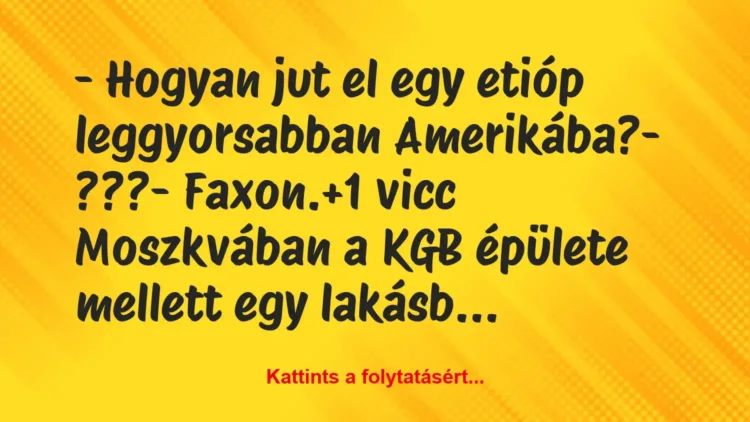 Vicc: – Hogyan jut el egy etióp leggyorsabban Amerikába?
– ???
-… Vicc: – Hogyan jut el egy etióp leggyorsabban Amerikába?
– ???
-…