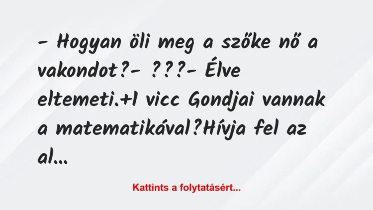 Vicc: – Hogyan öli meg a szőke nő a vakondot?
– ???
– Élve… Vicc: – Hogyan öli meg a szőke nő a vakondot?
– ???
– Élve…