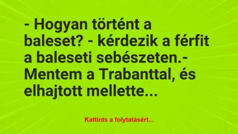 Vicc: – Hogyan történt a baleset? – kérdezik a férfit a baleseti…