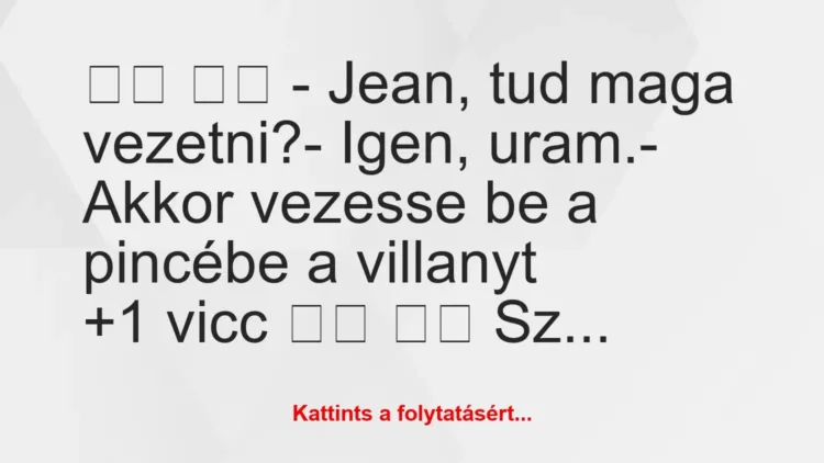 Vicc:
– Jean, tud maga vezetni?- Igen, uram.-… Vicc:
– Jean, tud maga vezetni?- Igen, uram.-…