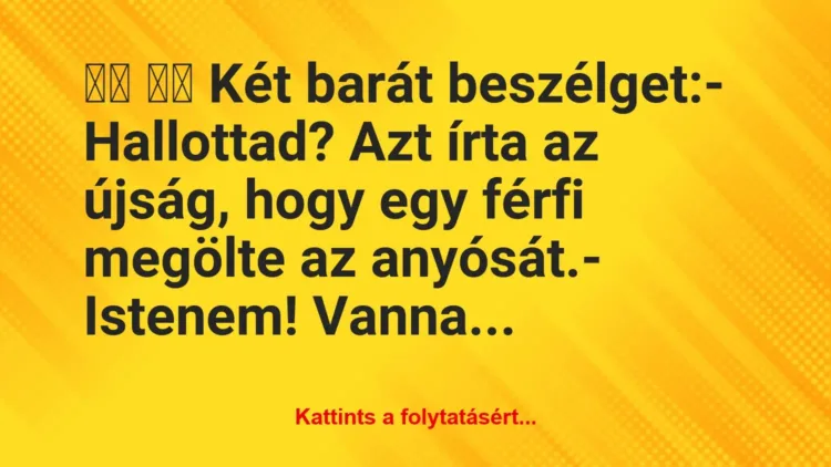 Vicc:
Két barát beszélget:- Hallottad? Azt írta az … Vicc:
Két barát beszélget:- Hallottad? Azt írta az …