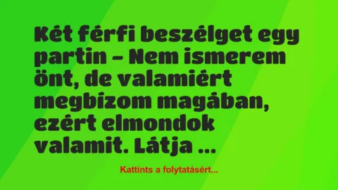 Vicc: Két férfi beszélget egy partin 

– Nem ismerem önt, de valamiért…