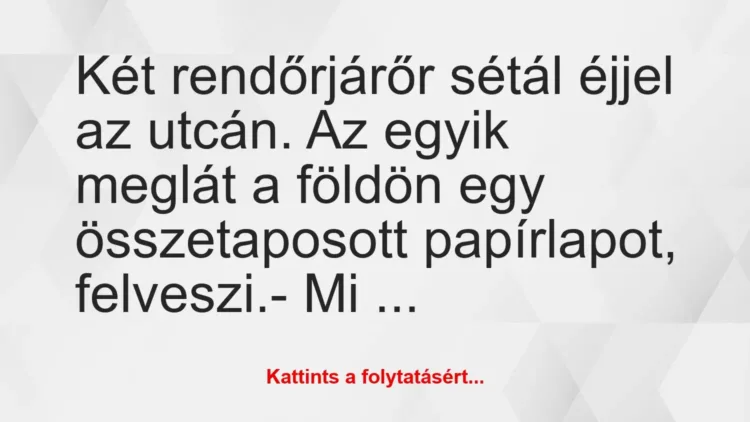 Vicc: Két rendőrjárőr sétál éjjel az utcán. Az egyik meglát a földön egy… Vicc: Két rendőrjárőr sétál éjjel az utcán. Az egyik meglát a földön egy…