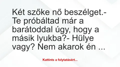 Vicc: Két szőke nő beszélget.

– Te próbáltad már a barátoddal úgy, hogy…