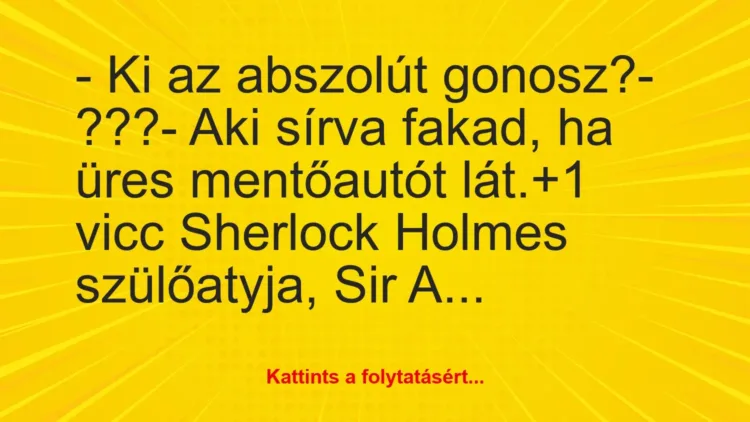 Vicc: – Ki az abszolút gonosz?
– ???
– Aki sírva fakad, ha üres… Vicc: – Ki az abszolút gonosz?
– ???
– Aki sírva fakad, ha üres…