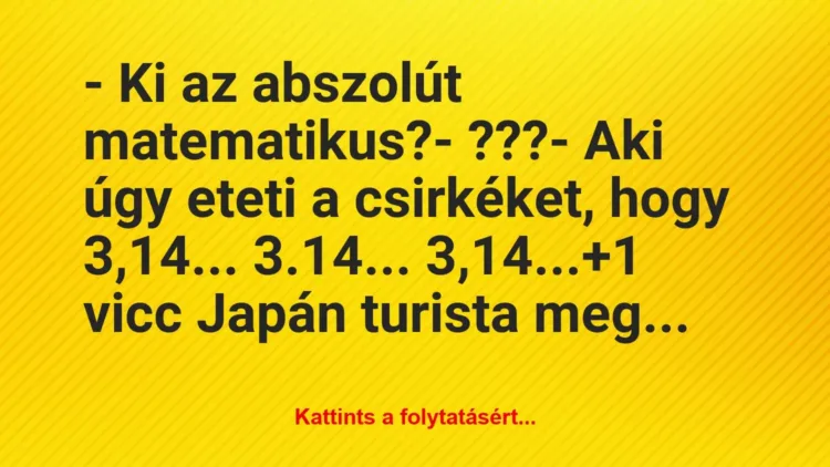 Vicc: – Ki az abszolút matematikus?
– ???
– Aki úgy eteti a… Vicc: – Ki az abszolút matematikus?
– ???
– Aki úgy eteti a…