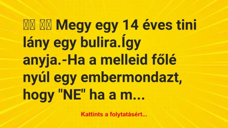 Vicc:
Megy egy 14 éves tini lány egy bulira.Így… Vicc:
Megy egy 14 éves tini lány egy bulira.Így…