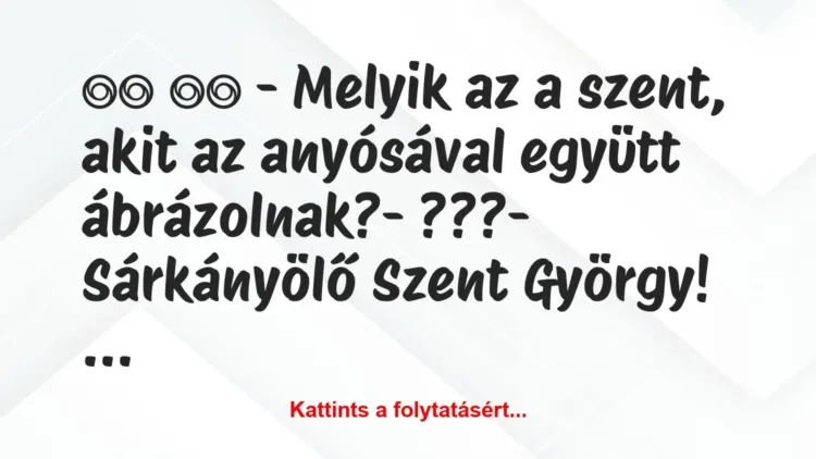 Vicc:
– Melyik az a szent, akit az anyósával együtt… Vicc:
– Melyik az a szent, akit az anyósával együtt…