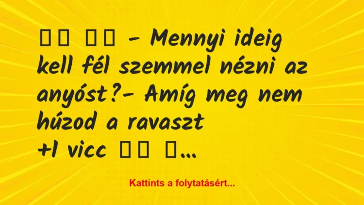 Vicc:
– Mennyi ideig kell fél szemmel nézni az… Vicc:
– Mennyi ideig kell fél szemmel nézni az…