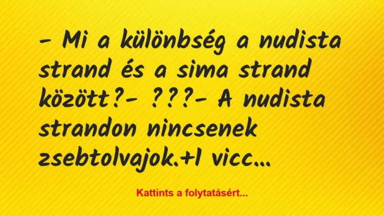 Vicc: – Mi a különbség a nudista strand és a sima strand között?
-… Vicc: – Mi a különbség a nudista strand és a sima strand között?
-…
