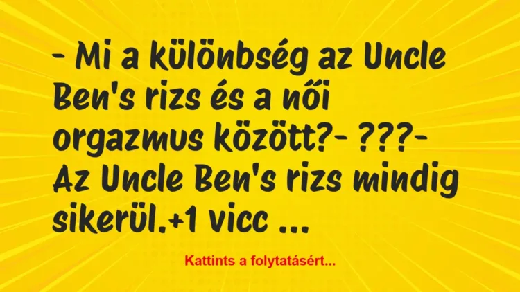Vicc: – Mi a különbség az Uncle Ben’s rizs és a női orgazmus között?
-… Vicc: – Mi a különbség az Uncle Ben’s rizs és a női orgazmus között?
-…