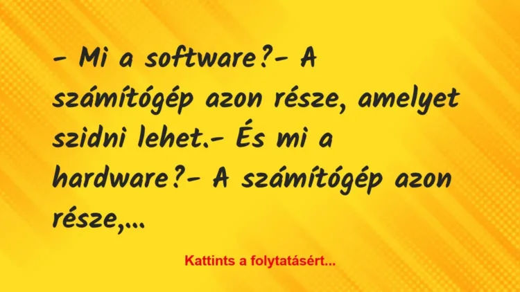 Vicc: – Mi a software?
– A számítógép azon része, amelyet szidni… Vicc: – Mi a software?
– A számítógép azon része, amelyet szidni…