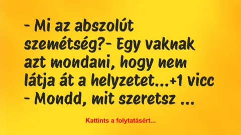 Vicc: – Mi az abszolút szemétség?

– Egy vaknak azt mondani, hogy nem…