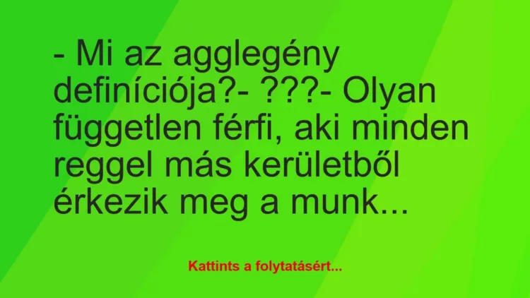 Vicc: – Mi az agglegény definíciója?
– ???
– Olyan független… Vicc: – Mi az agglegény definíciója?
– ???
– Olyan független…
