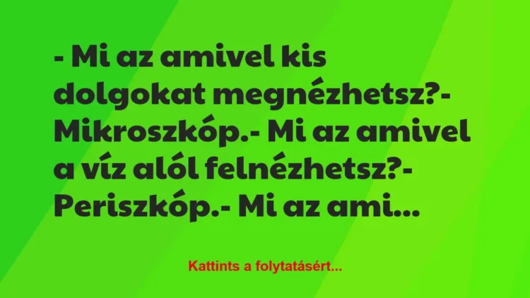 Vicc: – Mi az amivel kis dolgokat megnézhetsz?
– Mikroszkóp.
– Mi… Vicc: – Mi az amivel kis dolgokat megnézhetsz?
– Mikroszkóp.
– Mi…