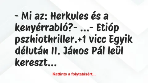 Vicc: – Mi az: Herkules és a kenyérrabló?

– …

– Etióp…