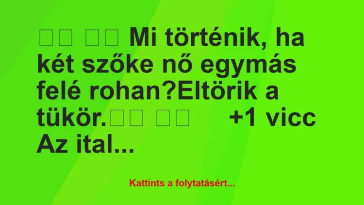 Vicc:
Mi történik, ha két szőke nő egymás felé… Vicc:
Mi történik, ha két szőke nő egymás felé…