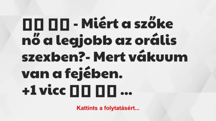 Vicc:
– Miért a szőke nő a legjobb az orális… Vicc:
– Miért a szőke nő a legjobb az orális…
