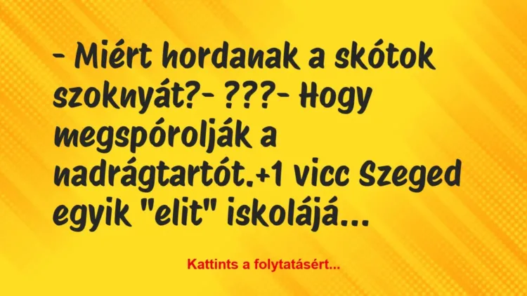 Vicc: – Miért hordanak a skótok szoknyát?
– ???
– Hogy… Vicc: – Miért hordanak a skótok szoknyát?
– ???
– Hogy…