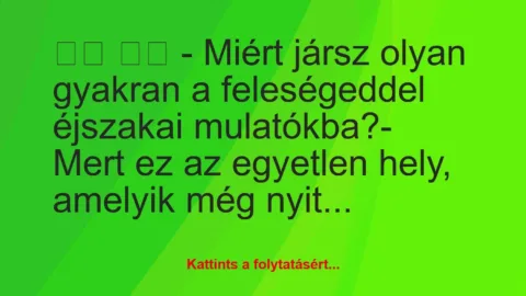 Vicc: 
		  
		  – Miért jársz olyan gyakran a feleségeddel…