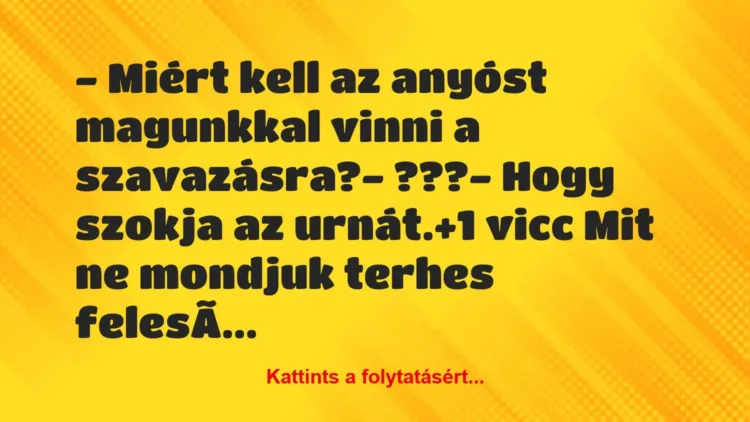 Vicc: – Miért kell az anyóst magunkkal vinni a szavazásra?
– ???
-… Vicc: – Miért kell az anyóst magunkkal vinni a szavazásra?
– ???
-…